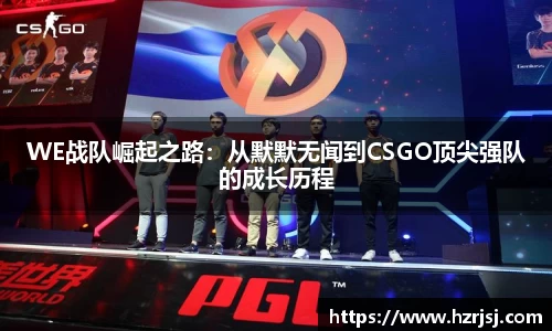 WE战队崛起之路：从默默无闻到CSGO顶尖强队的成长历程
